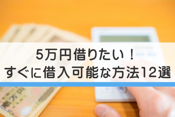 ５万円借りたい！すぐに借り入れ可能な方法１２選