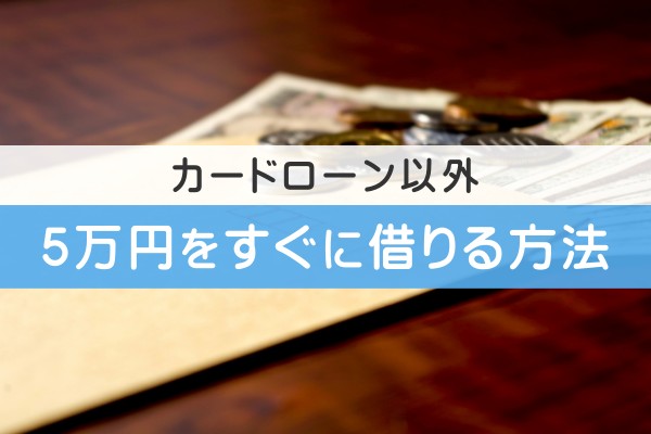 カードローン以外。５万円をすぐに借りる方法