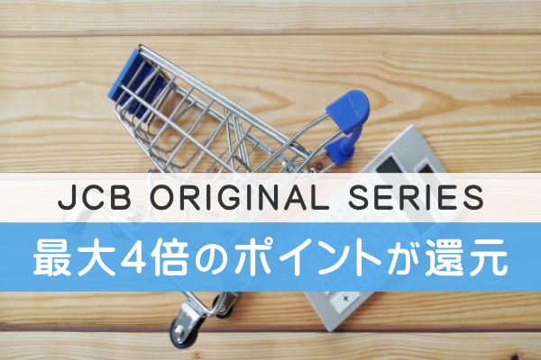 JCB ORIGINAL SERIES　最大４倍のポイントが還元